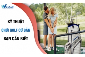  Các Kỹ Thuật Chơi GOLF Cơ Bản Bạn Cần Biết